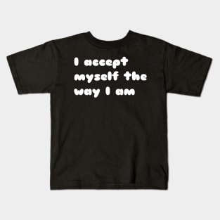 I accept myself the way i am. Kids T-Shirt